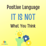 Positive Language - It's Not What You Think
